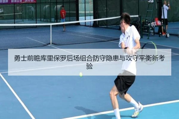 勇士前瞻库里保罗后场组合防守隐患与攻守平衡新考验