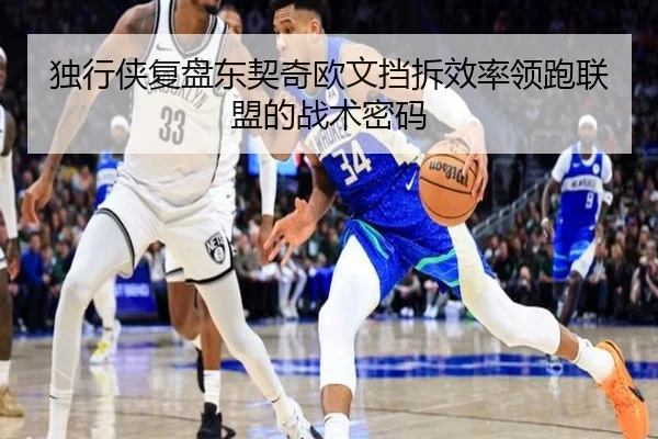 独行侠复盘东契奇欧文挡拆效率领跑联盟的战术密码