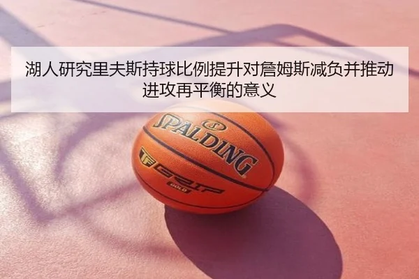湖人研究里夫斯持球比例提升对詹姆斯减负并推动进攻再平衡的意义